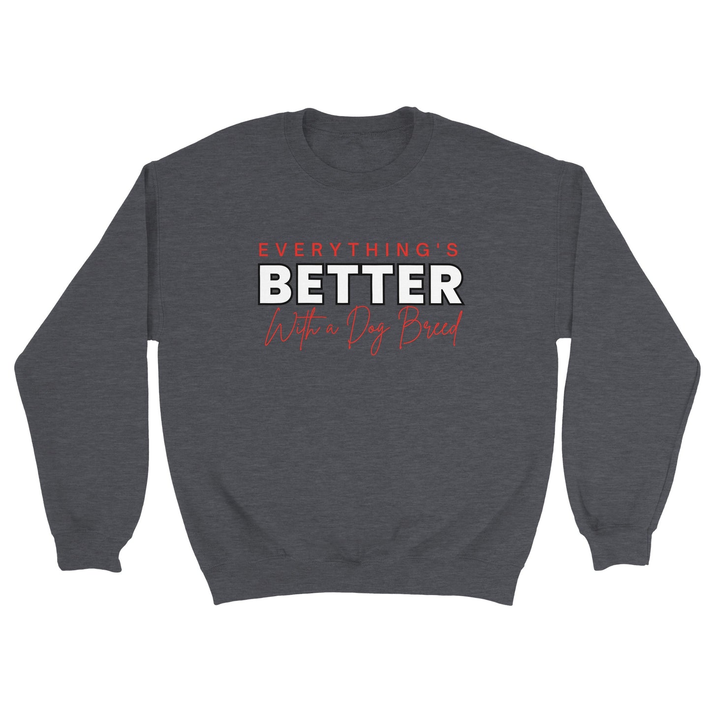 Everything's Better With A Dog - Crewneck Sweatshirt