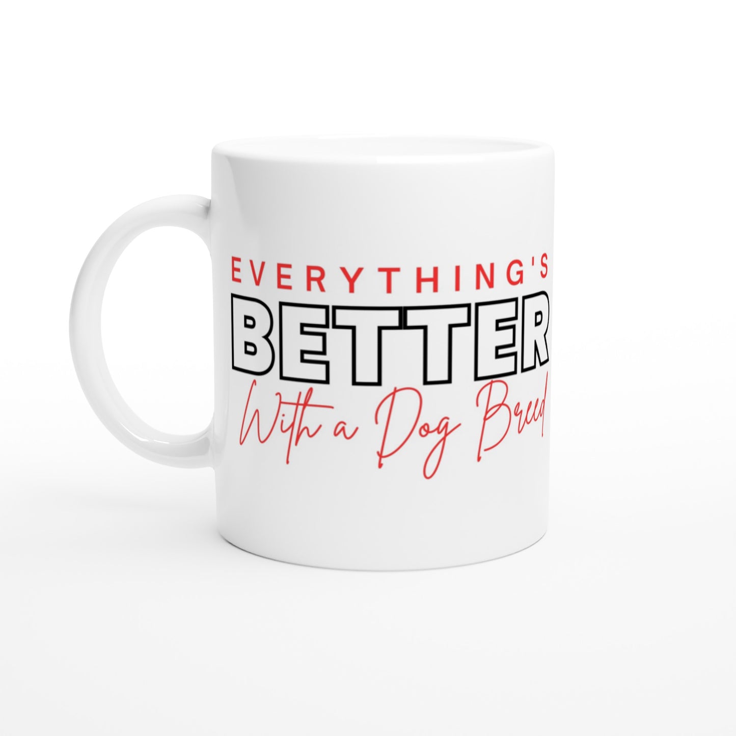 Everything's Better With A Dog - Ceramic Mug